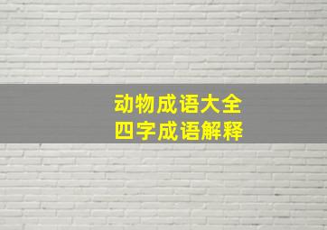 动物成语大全 四字成语解释